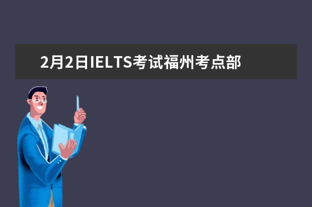 2月2日IELTS考试福州考点部分考生口试将在2月4日进行