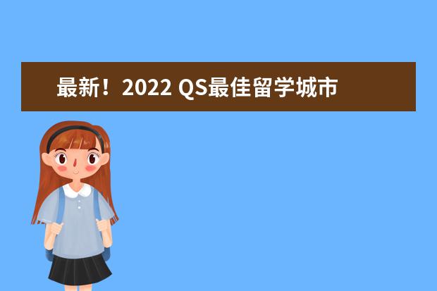 最新！2022 QS最佳留学城市排名出炉！这座城市凭什么能成Top1？