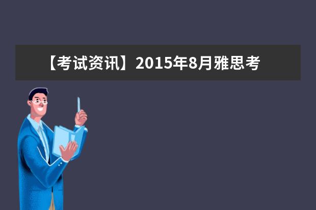 【考试资讯】2015年8月雅思考试时间及考点安排