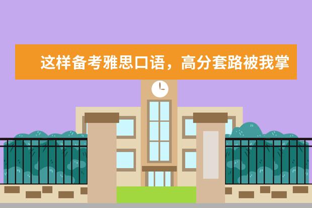 这样备考雅思口语，高分套路被我掌握得死死的！