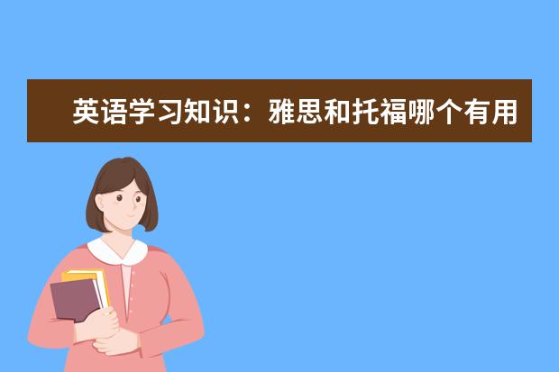 英语学习知识：雅思和托福哪个有用