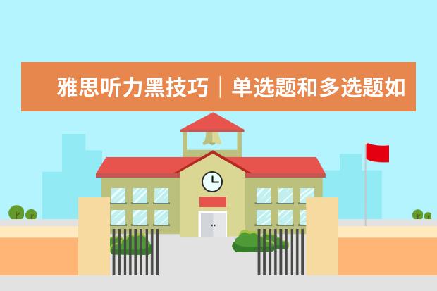 雅思听力黑技巧｜单选题和多选题如何猜答案？
