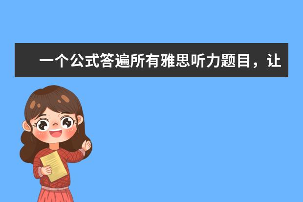 一个公式答遍所有雅思听力题目，让我偷偷告诉你