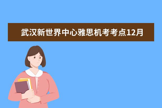 武汉新世界中心雅思机考考点12月新增一场考试