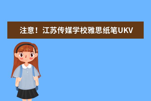 注意！江苏传媒学校雅思纸笔UKVI考点取消11月26日雅思考试