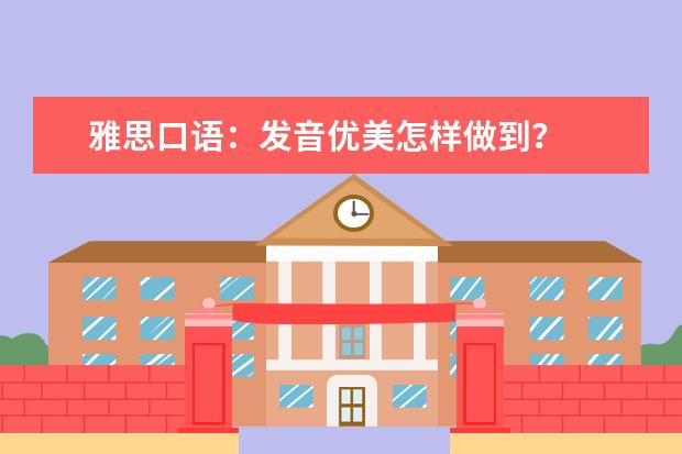 雅思口语：发音优美怎样做到？