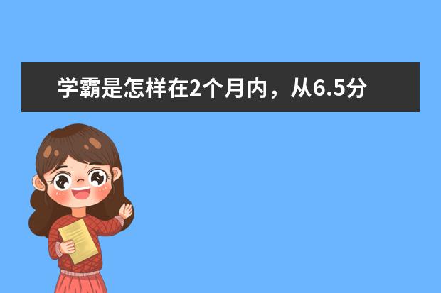 学霸是怎样在2个月内，从6.5分考到雅思7.5分？