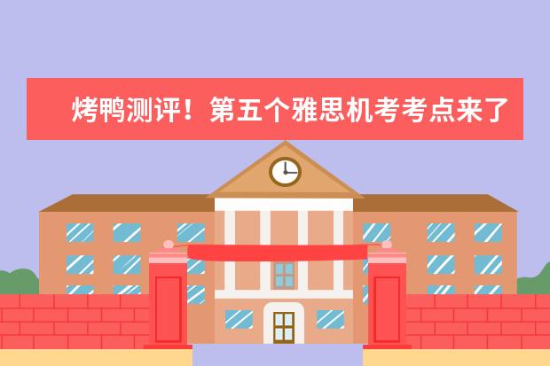 烤鸭测评！第五个雅思机考考点来了—上海师范大学天华学院