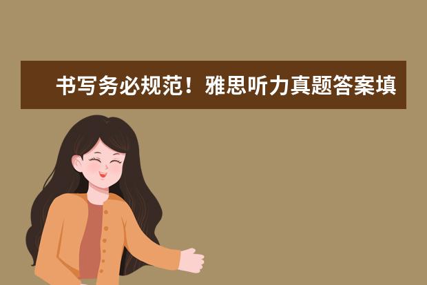 书写务必规范！雅思听力真题答案填写的注意点