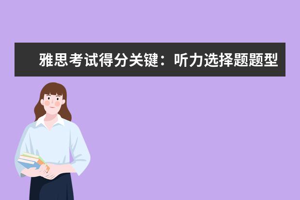 雅思考试得分关键：听力选择题题型和陷阱的分析