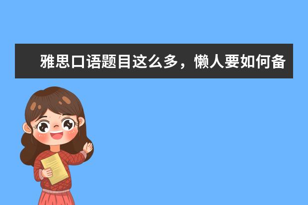 雅思口语题目这么多，懒人要如何备考冲7？