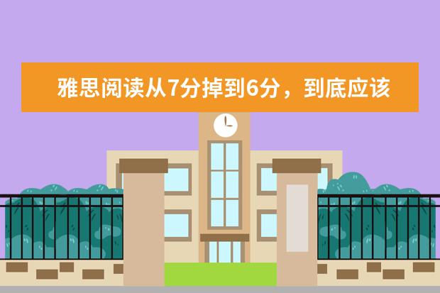 雅思阅读从7分掉到6分，到底应该怎么刷题呢？