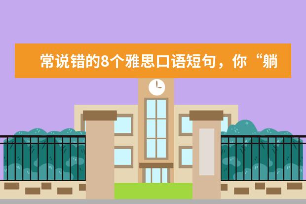常说错的8个雅思口语短句，你“躺枪”了吗？