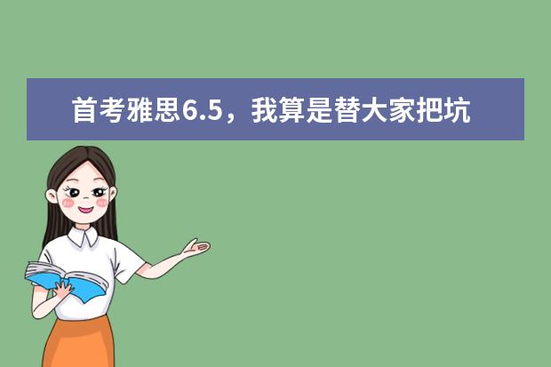 首考雅思6.5，我算是替大家把坑踩了个遍！