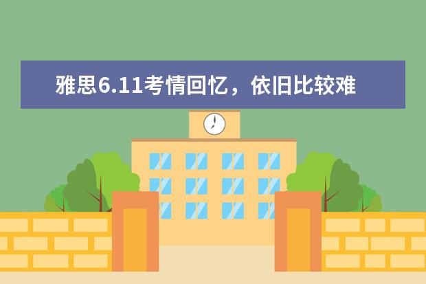 雅思6.11考情回忆，依旧比较难