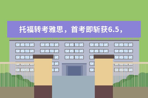 托福转考雅思，首考即斩获6.5，咋做到的？