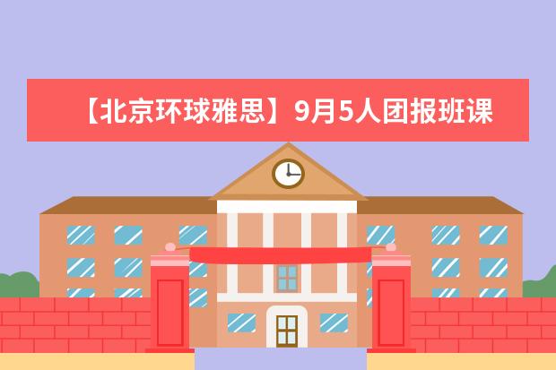 【北京环球雅思】9月5人团报班课可享8折