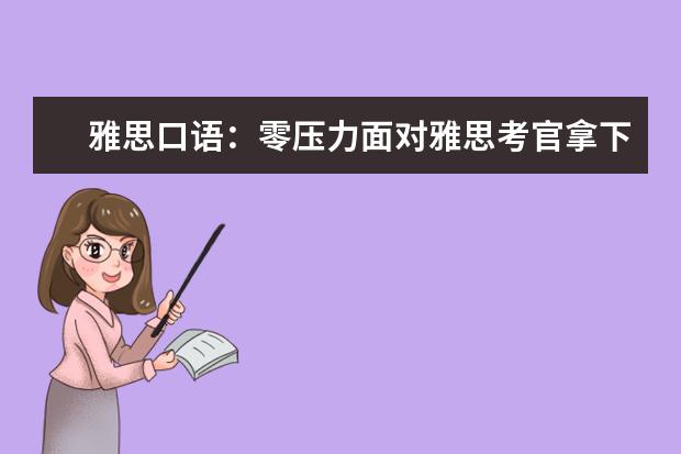 雅思口语：零压力面对雅思考官拿下高分