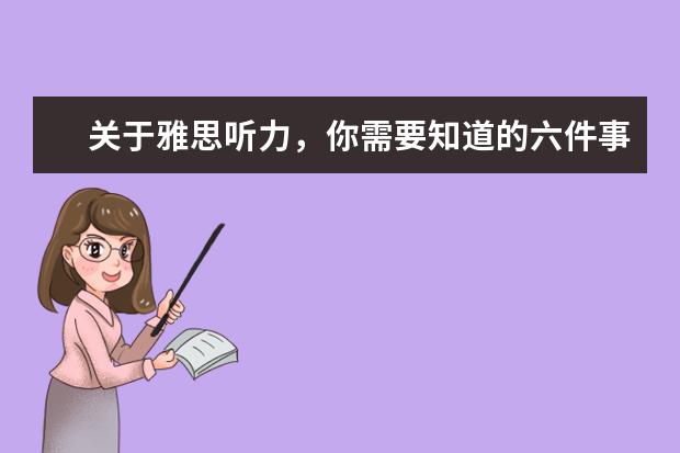 关于雅思听力，你需要知道的六件事！