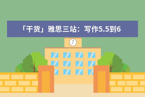 「干货」雅思三站：写作5.5到6.5的经验分享！