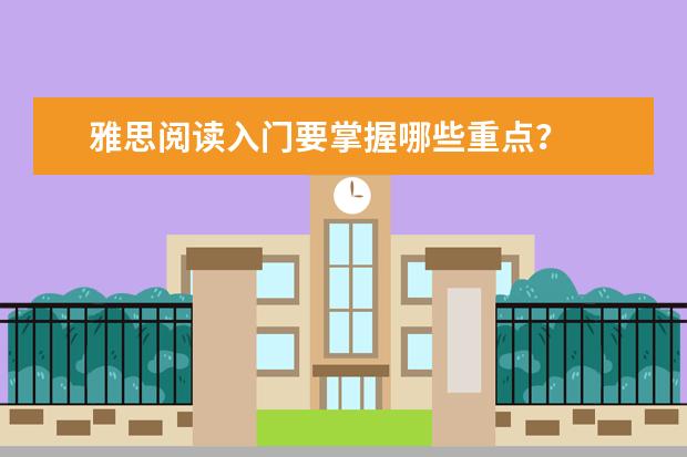 雅思阅读入门要掌握哪些重点？