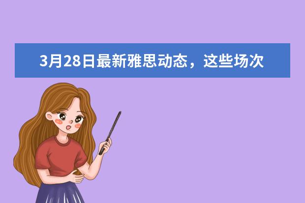 3月28日最新雅思动态，这些场次的雅思考试又被取消了！