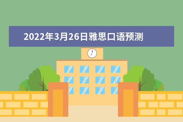 2022年3月26日雅思口语预测（张天真老师）