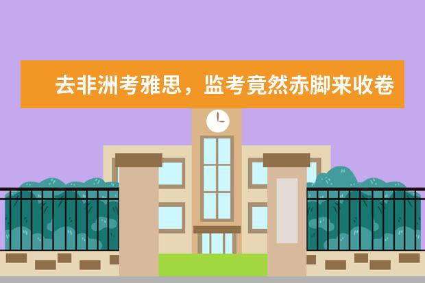 去非洲考雅思，监考竟然赤脚来收卷！