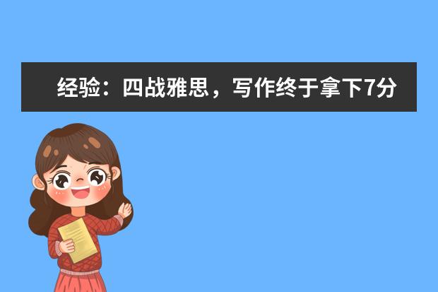 经验：四战雅思，写作终于拿下7分。