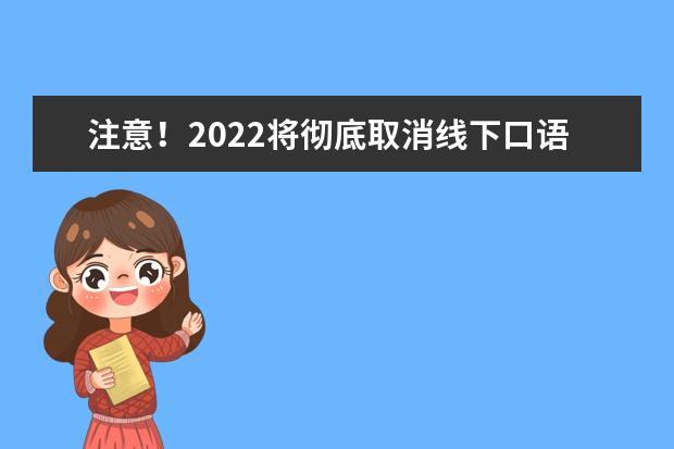注意！2022将彻底取消线下口语考试！