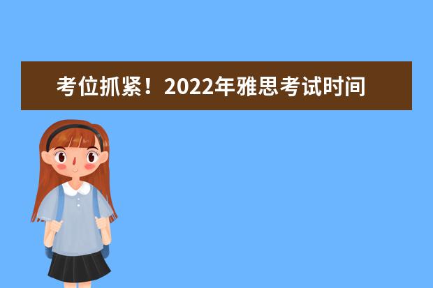 考位抓紧！2022年雅思考试时间发布！