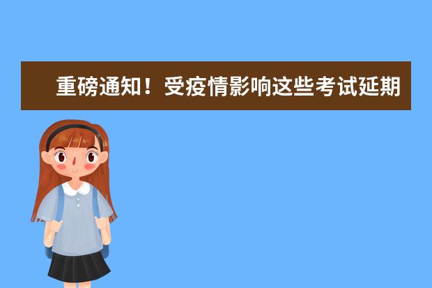重磅通知！受疫情影响这些考试延期或取消