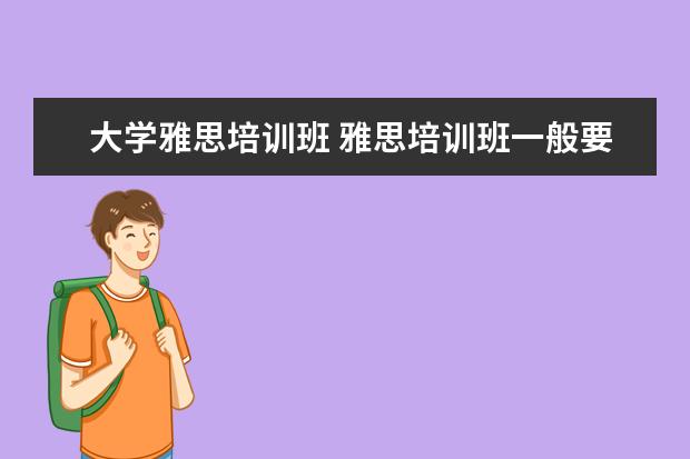 大学雅思培训班 雅思培训班一般要培训多久?