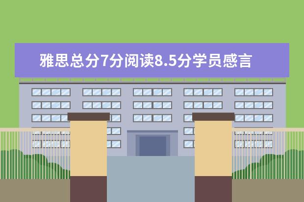 雅思总分7分阅读8.5分学员感言