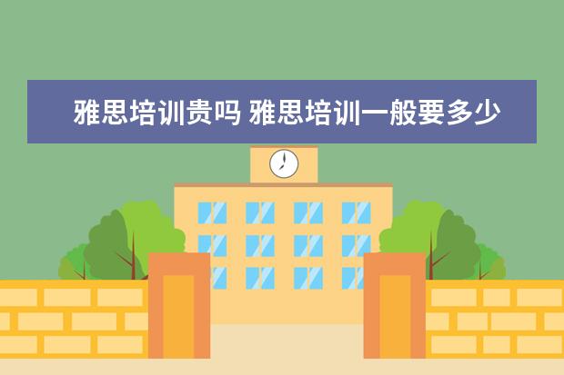 雅思培训贵吗 雅思培训一般要多少钱?