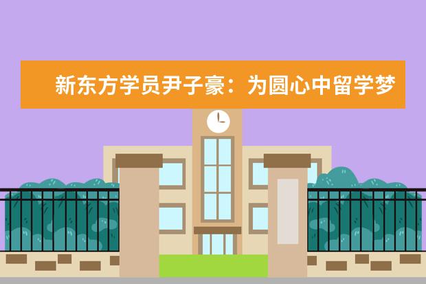 新东方学员尹子豪：为圆心中留学梦