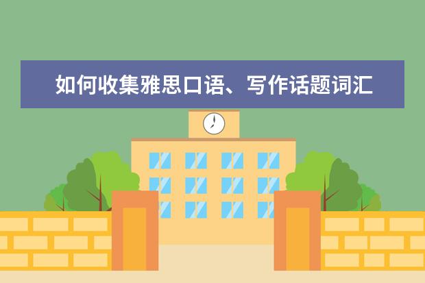 如何收集雅思口语、写作话题词汇