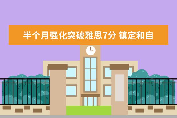 半个月强化突破雅思7分 镇定和自信是护符