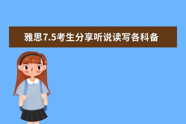 雅思7.5考生分享听说读写各科备考经验