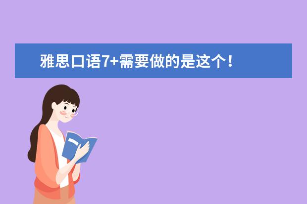 雅思口语7+需要做的是这个！