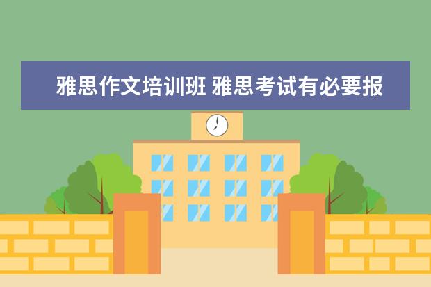 雅思作文培训班 雅思考试有必要报班么?