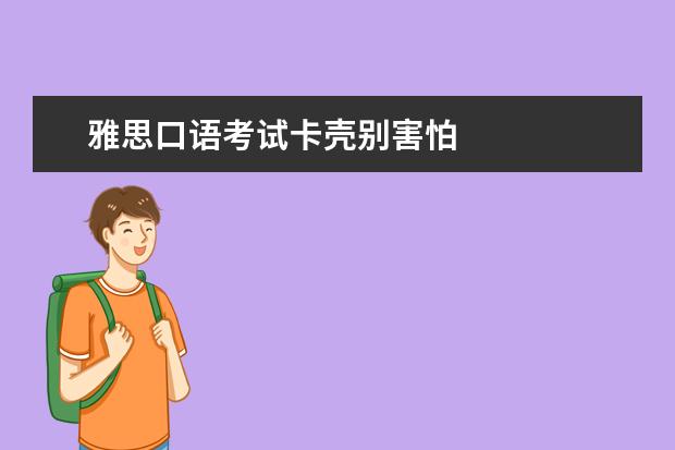 雅思口语考试卡壳别害怕
