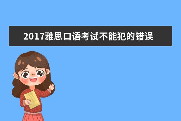 2021雅思口语考试不能犯的错误!