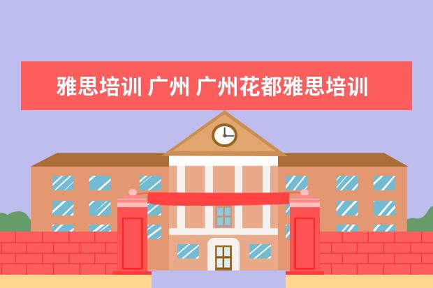 雅思培训 广州 广州花都雅思培训哪个好