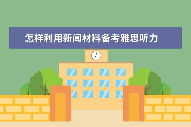 怎样利用新闻材料备考雅思听力