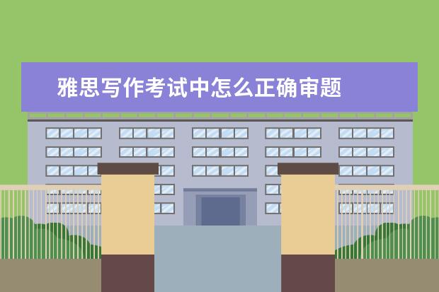 雅思写作考试中怎么正确审题