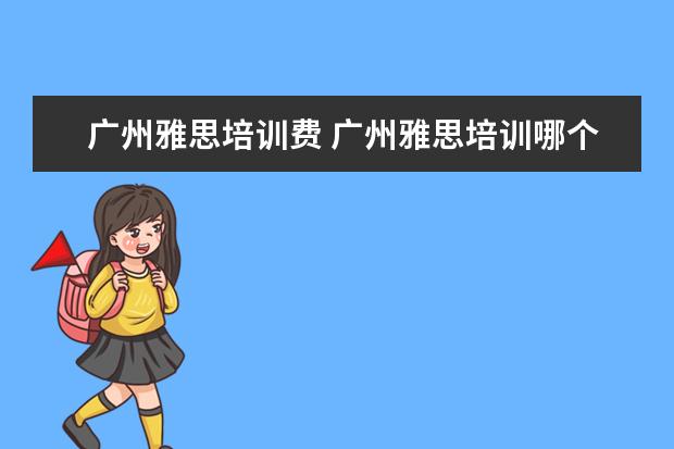 广州雅思培训费 广州雅思培训哪个好啊?