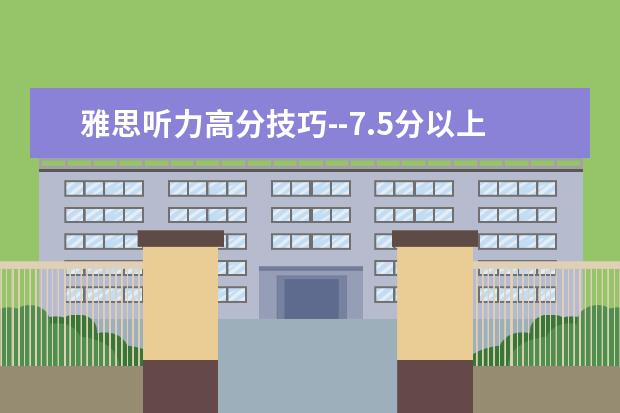 雅思听力高分技巧--7.5分以上的秘诀