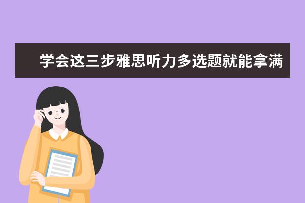 学会这三步雅思听力多选题就能拿满分