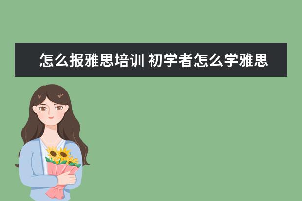 怎么报雅思培训 初学者怎么学雅思